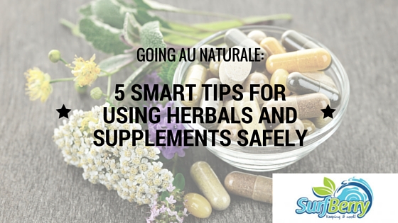 Going au naturale: 5 smart tips for using herbals and supplements SAFELY